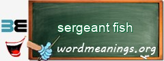 WordMeaning blackboard for sergeant fish